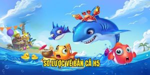 Đôi nét về game bắn cá H5