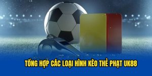 Những loại hình cược kèo thẻ phạt tại UK88