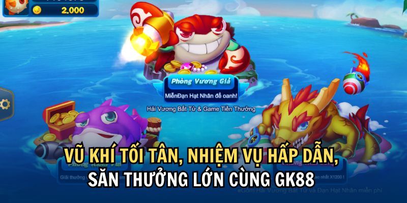 Bắn Cá GK88 Liệu Có Uy Tín Và Cách Thức Tham Gia Như Thế Nào? 2 Săn thưởng lớn cùng bắn cá GK88
