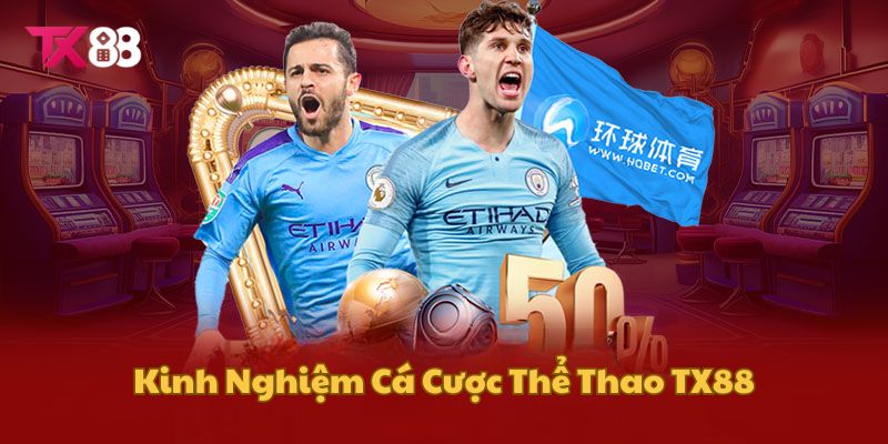 Thể Thao TX88 - Sảnh Cược Sôi Động, Thắng Lớn Đầy Hấp Dẫn 3 Kinh nghiệm chơi cược thể thao TX88
