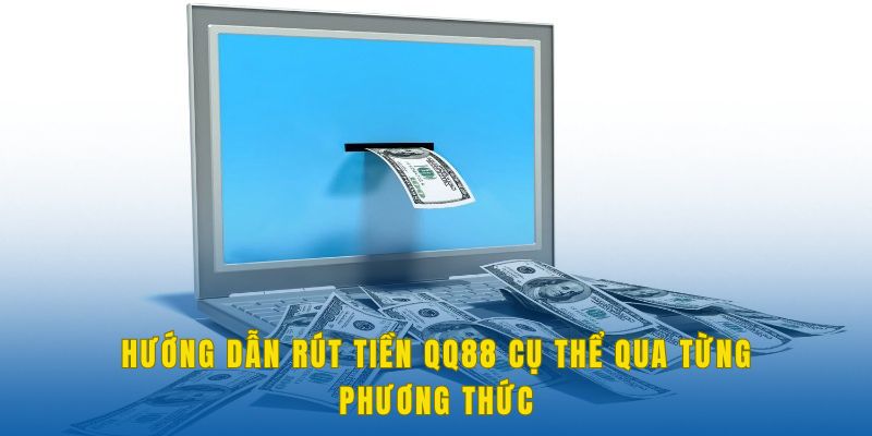 Rút Tiền QQ88 | Thao Tác Nhanh Chóng Và An Toàn Cho Hội Viên 2 huong-dan-rut-tien-qq88