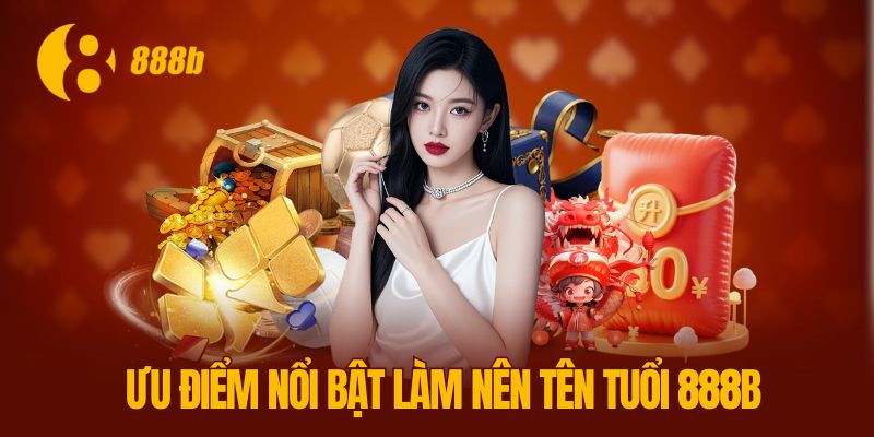888B - Nhà Cái Cá Cược Chất Lượng Và Uy Tín Hàng Đầu Việt Nam 3 Đánh giá những ưu điểm nổi bật làm nên tên tuổi 888B