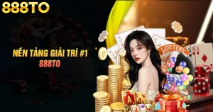 888TO - Nền tảng giải trí trực tuyến uy tín 1 888TO - Nền tảng giải trí trực tuyến uy tín