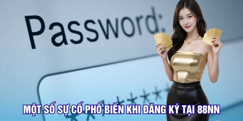 Đăng Ký 88NN- Bật Mí Cách Tạo Tài Khoản Qua Từng Bước 3 mot-so-su-co-pho-bien-khi-dang-ky-tai-88nn