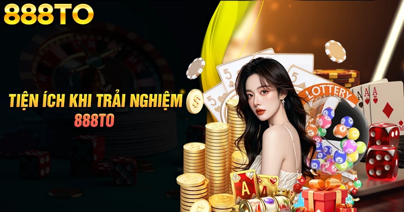 Tiện ích hàng đầu khi phiêu lưu ký sân chơi 888TO